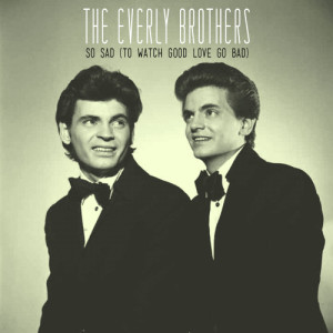 收聽The Everly Brothers的So Sad (To Watch Good Love Go Bad)歌詞歌曲