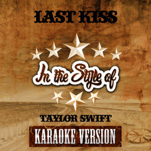 收聽Ameritz Audio Karaoke的Last Kiss (In the Style of Taylor Swift) [Karaoke Version] (Karaoke Version)歌詞歌曲