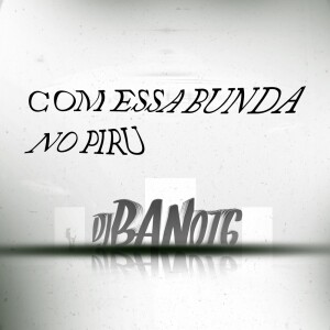 Album COM ESSA BUNDA NO PIRU (Explicit) from DJ BAN 016