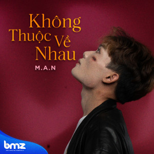 ดาวน์โหลดและฟังเพลง Không Thuộc Về Nhau พร้อมเนื้อเพลงจาก M.A.N