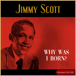 Jimmy Scott的專輯Why Was I Born? (Recordings of 1952 - 1955)
