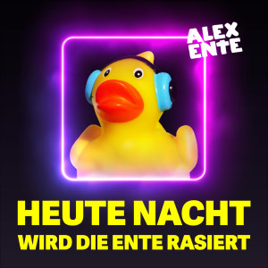 ดาวน์โหลดและฟังเพลง Heute Nacht wird die Ente rasiert พร้อมเนื้อเพลงจาก Alex Ente