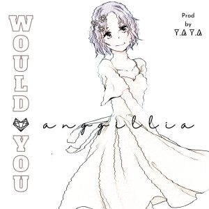 Listen to Would You song with lyrics from Anggillia