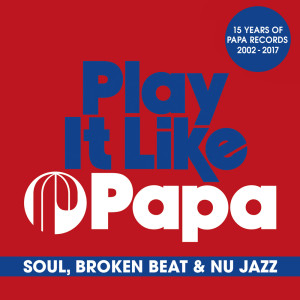 Various Artists的專輯Play It Like Papa (15 Years Of Papa Records 2002 - 2017) (Soul, Broken Beat & Nu Jazz)