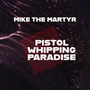 Album Pistol Whipping Paradise (Explicit) from Mike The Martyr