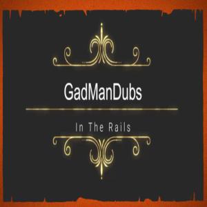 Album In The Rails from GadManDubs