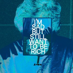 收聽Brwn的I'm Sad But Still Want to Be Rich歌詞歌曲