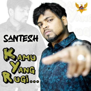 收聽Santesh的Kamu Yang Rugi歌詞歌曲