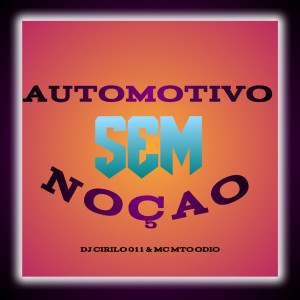 Listen to AUTOMOTIVO SEM NOÇÃO (Explicit) song with lyrics from DJ CIRILO 011