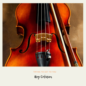 Dengarkan lagu Trying to Get to You nyanyian Roy Orbison dengan lirik