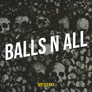 Dengarkan lagu Balls n All (Explicit) nyanyian Aye Flexxx dengan lirik