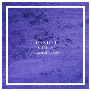 SHELLS的专辑Mexico (Punctual Remix)