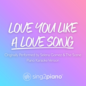 Listen to Love You Like A Love Song (Originally Performed by Selena Gomez & The Scene) (Piano Karaoke Version) song with lyrics from Sing2Piano