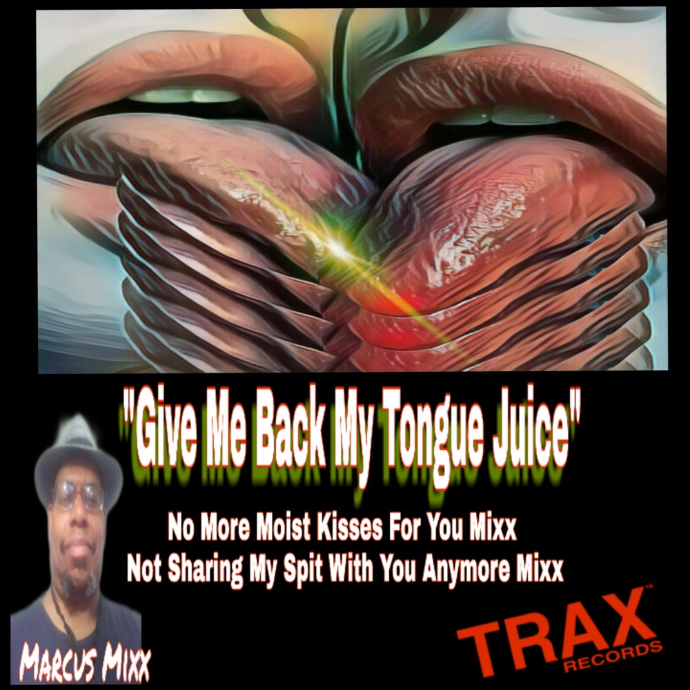 Give Me Back My Tongue Juice (Not Sharing My Spit With You Anymore Mixx)