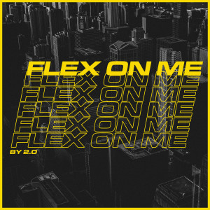 Dengarkan lagu Flex on Me nyanyian 2.0 dengan lirik