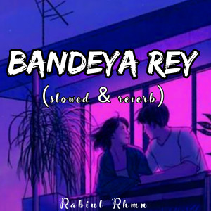 Album Bandeya Rey (Slowed & Reverb) from Arijit Singh