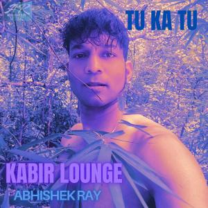 收聽Abhishek Ray的TU KA TU (KABIR LOUNGE)歌詞歌曲