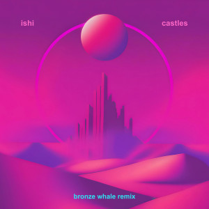 Album Castles (Bronze Whale Remix) from Ishi