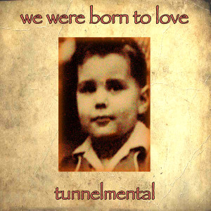 Listen to We Were Born to Love song with lyrics from Tunnelmental