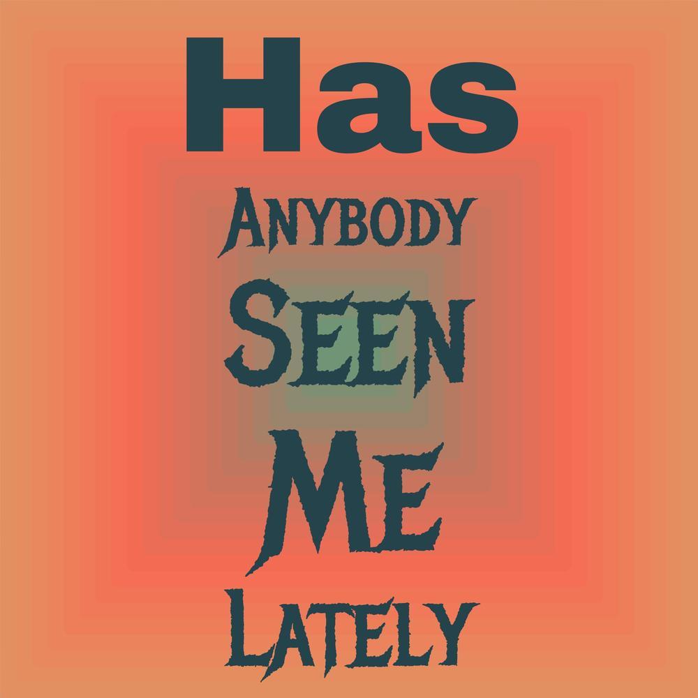 Has Anybody Seen Me Lately