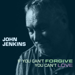 Album If You Can't Forgive You Can't Love from John Jenkins