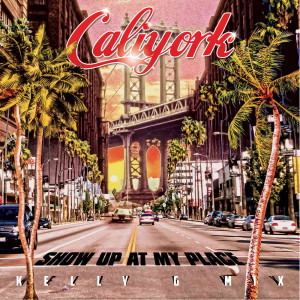 CaliYork的專輯Show up at My Place (Kelly G Remix)