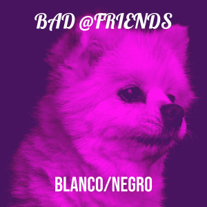 Listen to Bad @Friends song with lyrics from BLANCO