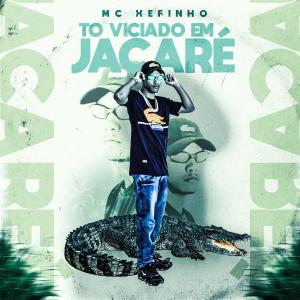 ดาวน์โหลดและฟังเพลง To Viciado Em Jacaré (Explicit) พร้อมเนื้อเพลงจาก Mc Xefinho