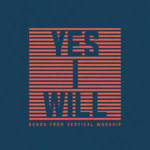 Vertical Worship的專輯Yes I Will: Songs From Vertical Worship