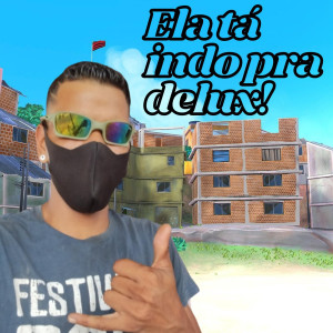 Dengarkan lagu Ela Tá Indo pra Delux! (Explicit) nyanyian Mc AndréZinho Original dengan lirik