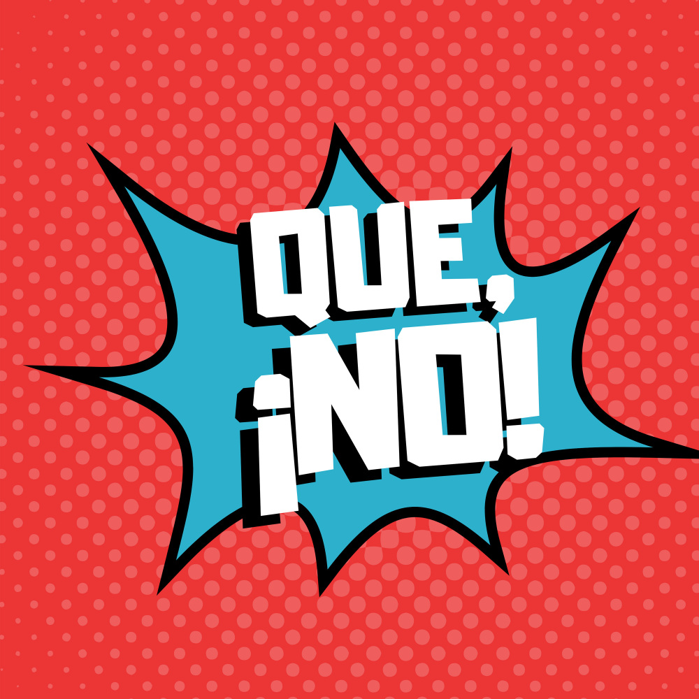 Que, No!