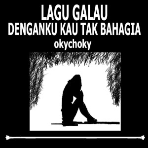Dengarkan Lagu Galau Denganku Kau Tak Bahagia lagu dari okychoky dengan lirik