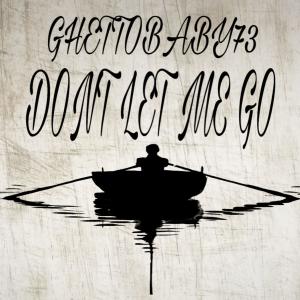Ghettobaby73的專輯Dont Let Me Go (Explicit)