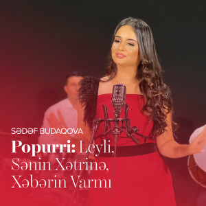 Listen to Popurri: Leyli / Sənin Xətrinə / Xəbərin Varmı song with lyrics from Sədəf Budaqova