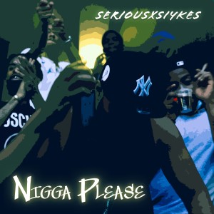 收聽SeriousXSyikes的Nigga Please (Explicit)歌詞歌曲