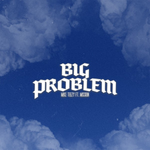 Dengarkan lagu Big Problem nyanyian Mike Teezy dengan lirik