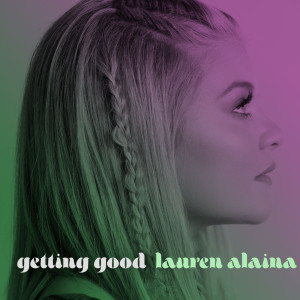 ดาวน์โหลดและฟังเพลง Getting Good พร้อมเนื้อเพลงจาก Lauren Alaina