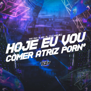 Listen to HOJE EU VOU C0MER ATRIZ PORN* (Explicit) song with lyrics from MC GW