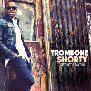 Trombone Shorty的專輯Say That To Say This