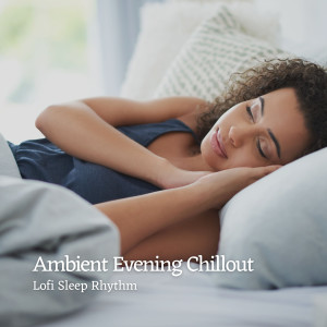 Ambient Evening Chillout: Lofi Sleep Rhythm