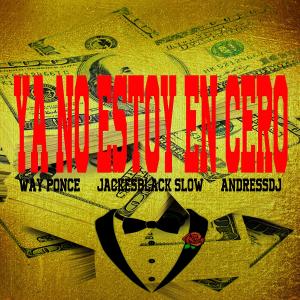 Way Ponce的專輯Ya No Estamos en Cero (feat. JackesBlack Slow & AndressDj)