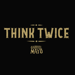 ดาวน์โหลดและฟังเพลง Think Twice พร้อมเนื้อเพลงจาก Gabriel Mayo