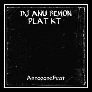 Dj Anu Remon Plat Kt (Remix) dari AntoaoneBeat