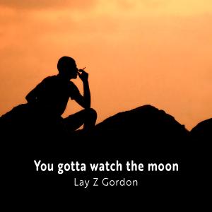 ดาวน์โหลดและฟังเพลง You gotta watch the moon พร้อมเนื้อเพลงจาก Lay Z Gordon