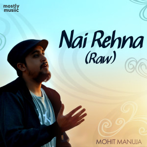 Dengarkan lagu Nai Rehna (Raw) nyanyian Mohit Manuja dengan lirik
