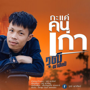 ดาวน์โหลดและฟังเพลง กะแค่คนเก่า พร้อมเนื้อเพลงจาก วุฒิ ผาศิลป์