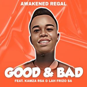 收聽Awakened Regal的Good & Bad (feat. Kamza Rsa & Lah Frizo SA)歌詞歌曲