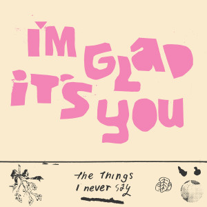 收聽I'm Glad It's You的The Things I Never Say歌詞歌曲