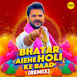 Listen to Bhatar Aiehe Holi Ke Baad Remix song with lyrics from Khesari Lal Yadav