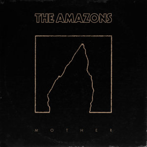 收聽The Amazons的Mother (Single Version)歌詞歌曲